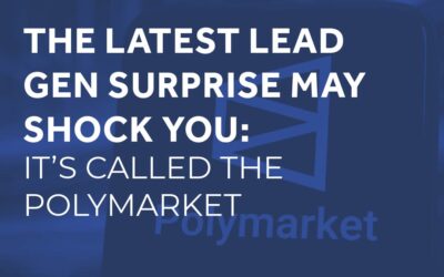 The Latest Lead Gen Surprise May Shock You: It’s Called the Polymarket
